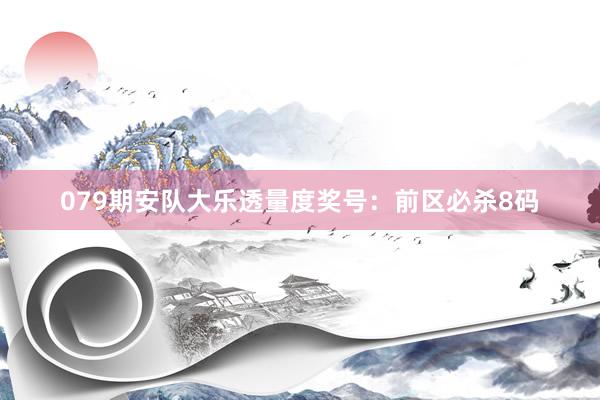079期安队大乐透量度奖号：前区必杀8码