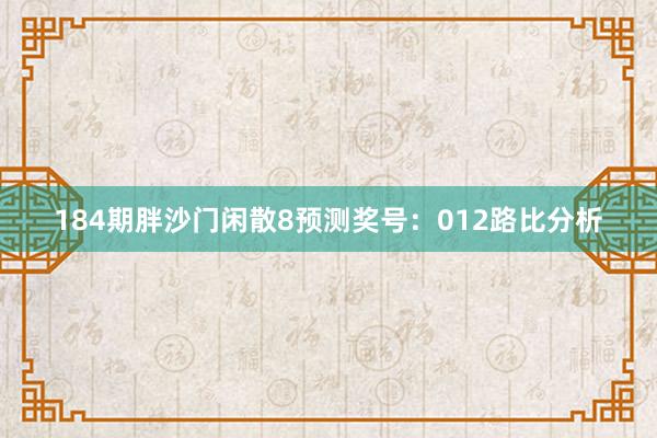184期胖沙门闲散8预测奖号：012路比分析