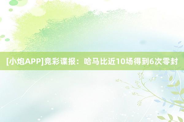 [小炮APP]竞彩谍报：哈马比近10场得到6次零封