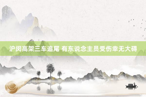 沪闵高架三车追尾 有东说念主员受伤幸无大碍