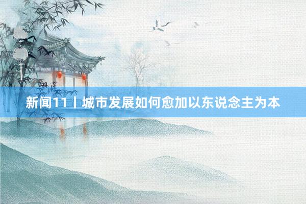 新闻11丨城市发展如何愈加以东说念主为本