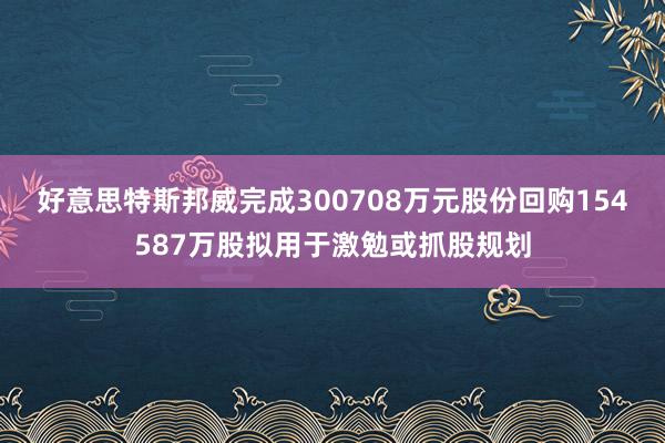好意思特斯邦威完成300708万元股份回购154587万股拟用于激勉或抓股规划