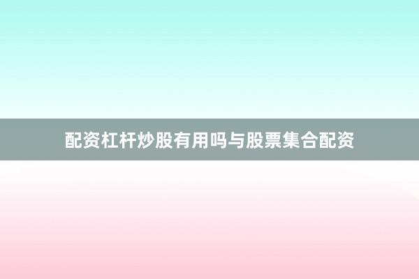 配资杠杆炒股有用吗与股票集合配资