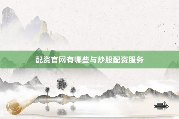 配资官网有哪些与炒股配资服务