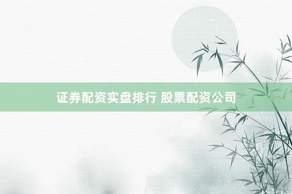 证券配资实盘排行 股票配资公司