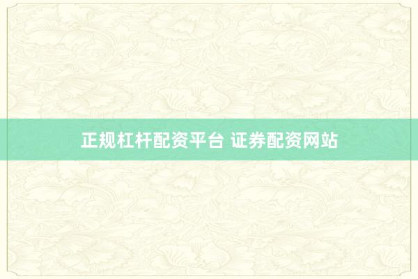 正规杠杆配资平台 证券配资网站