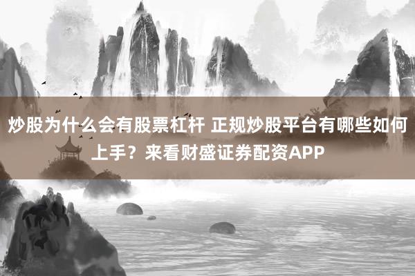 炒股为什么会有股票杠杆 正规炒股平台有哪些如何上手？来看财盛证券配资APP