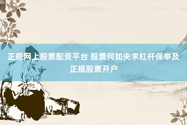 正规网上股票配资平台 股票何如央求杠杆保举及正规股票开户