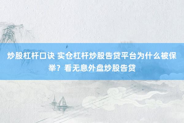 炒股杠杆口诀 实仓杠杆炒股告贷平台为什么被保举？看无息外盘炒股告贷
