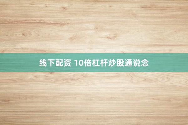 线下配资 10倍杠杆炒股通说念