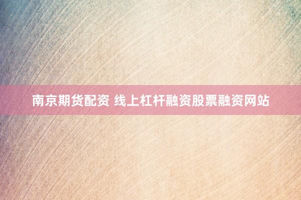 南京期货配资 线上杠杆融资股票融资网站