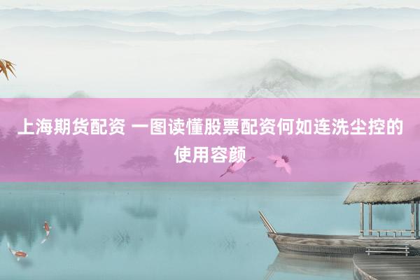 上海期货配资 一图读懂股票配资何如连洗尘控的使用容颜