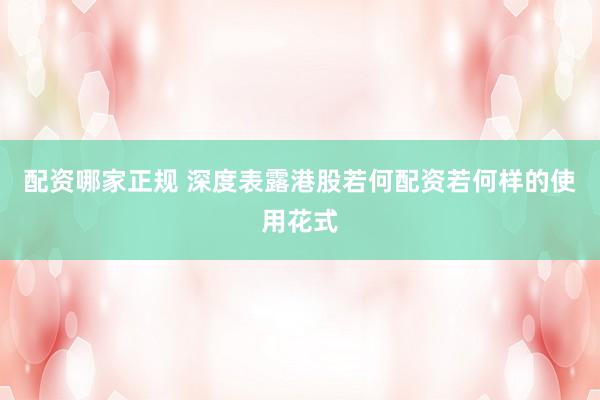 配资哪家正规 深度表露港股若何配资若何样的使用花式