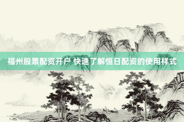 福州股票配资开户 快速了解恒日配资的使用样式