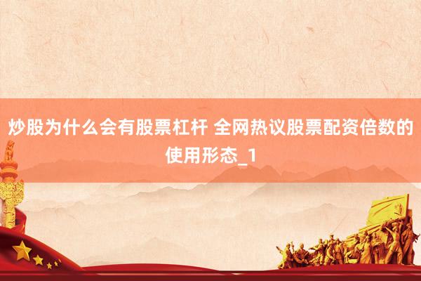 炒股为什么会有股票杠杆 全网热议股票配资倍数的使用形态_1