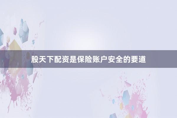 股天下配资是保险账户安全的要道