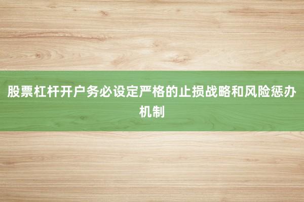 股票杠杆开户务必设定严格的止损战略和风险惩办机制