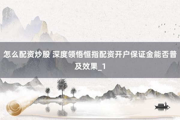 怎么配资炒股 深度领悟恒指配资开户保证金能否普及效果_1