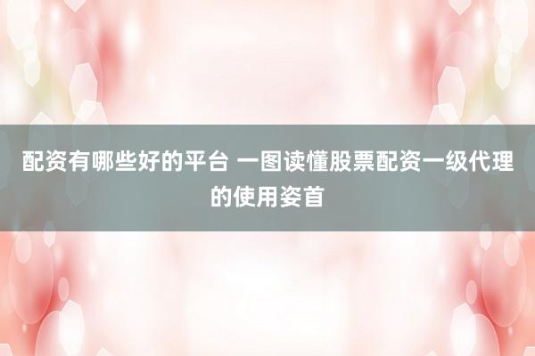 配资有哪些好的平台 一图读懂股票配资一级代理的使用姿首