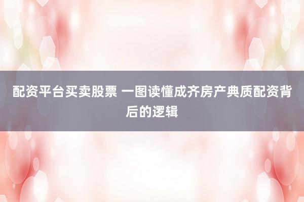 配资平台买卖股票 一图读懂成齐房产典质配资背后的逻辑